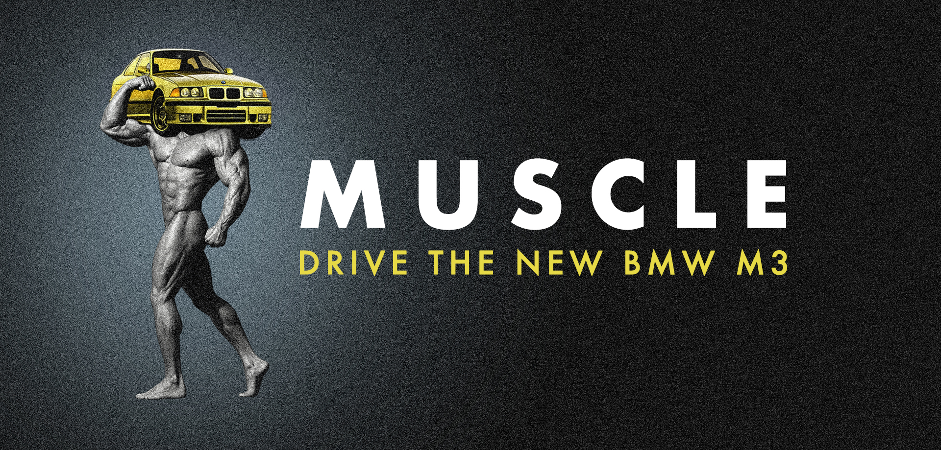 Spec ad campaign for BMW — MUSCLE — Jane Rubin: Creative Director, Art Director, Designer, Copywriter; Copyright Jane Rubin 1995